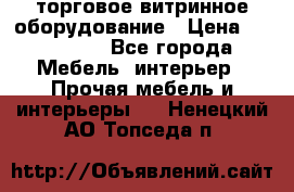 торговое витринное оборудование › Цена ­ 550 000 - Все города Мебель, интерьер » Прочая мебель и интерьеры   . Ненецкий АО,Топседа п.